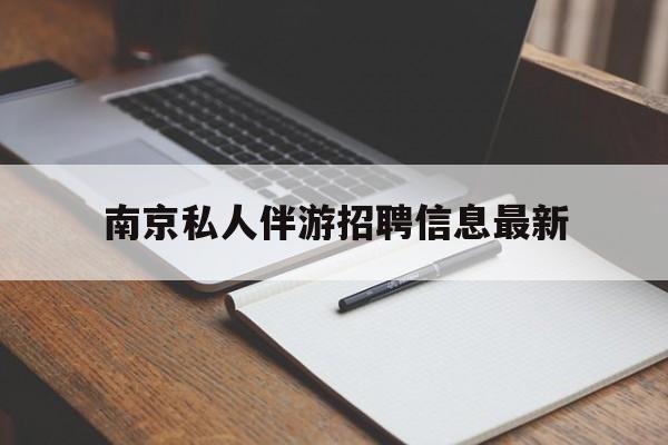 莒县南京仙林湖附近夜班兼职吗最新消息最新资讯（谁能告诉我哪里有莒县南京私人伴游招聘信息最新？）
